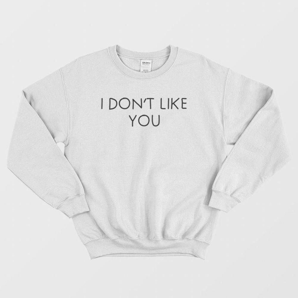 I Dont Like You Blunt Quote Sweatshirt